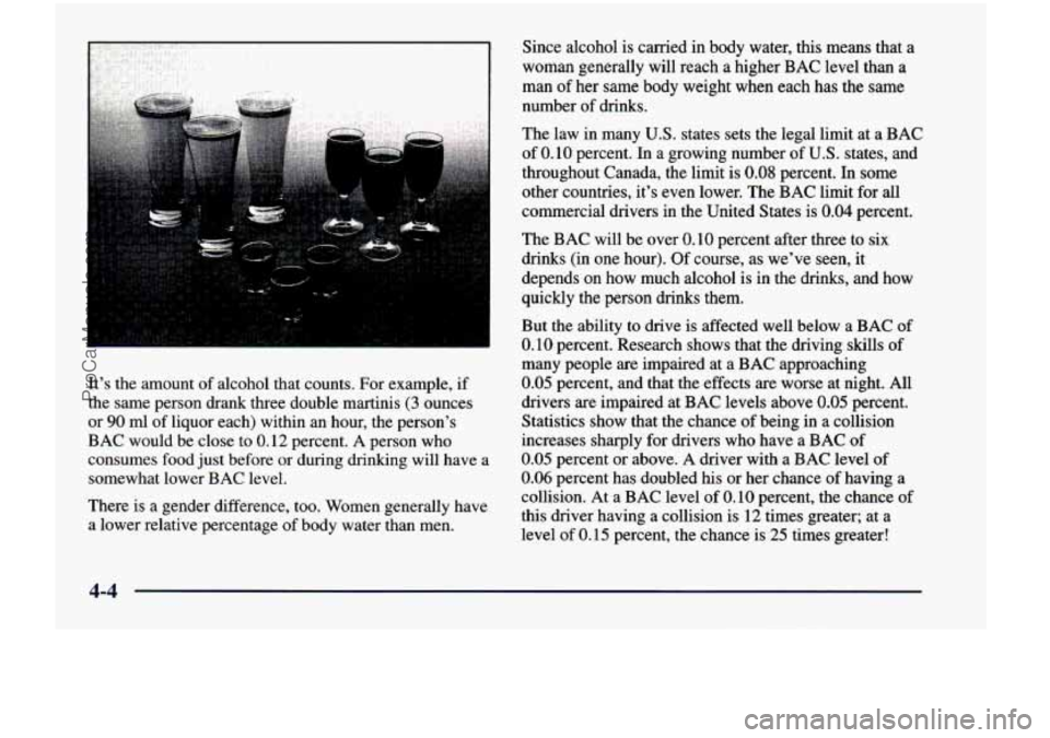 CHEVROLET VENTURE 1998  Owners Manual : , :.. . . .:. . .. . 
It’s  the  amount  of alcohol  that  counts.  For  example,  if 
the  same  person  drank  three  double martinis 
(3 ounces 
or 
90 ml of  liquor  each)  within  an  hour,  