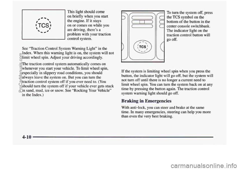 CHEVROLET VENTURE 1998  Owners Manual This light  should  come 
on briefly  when  you start #- - 
:TCS: 1 0 
the  engine. If it  stays 
on 
or comes  on  while  you 
are  driving,  there’s  a 
problem  with  your  traction 
d control  s