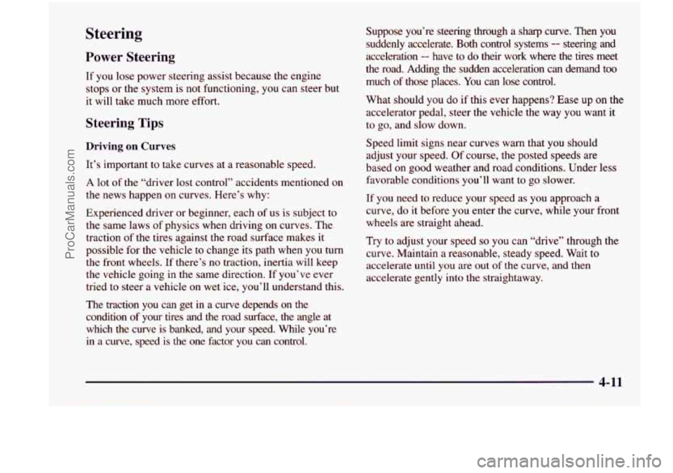 CHEVROLET VENTURE 1998  Owners Manual Steering 
Power  Steering 
If you  lose  power  steering  assist because the engine 
stops  or  the  system is not  functioning, 
you can steer  but 
it  will  take  much  more  effort. 
Steering  Tip