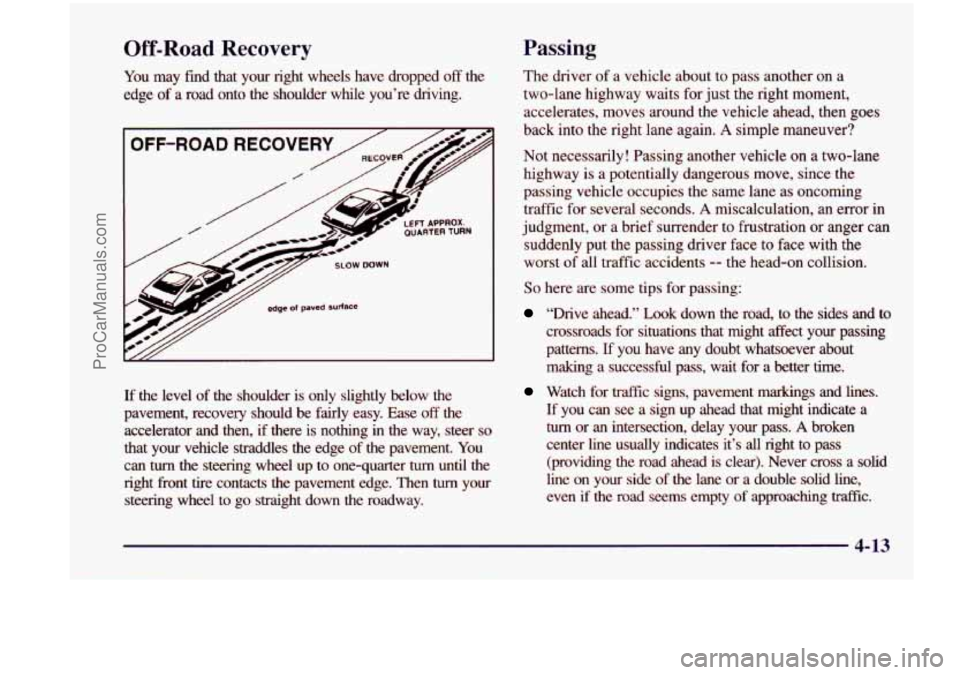 CHEVROLET VENTURE 1998  Owners Manual Off-Road Recovery Passing 
You  may find  that  your  right  wheels  have  dropped off the 
edge  of a  road  onto  the  shoulder  while  you’re  driving. 
If the  level of the  shoulder  is only sl