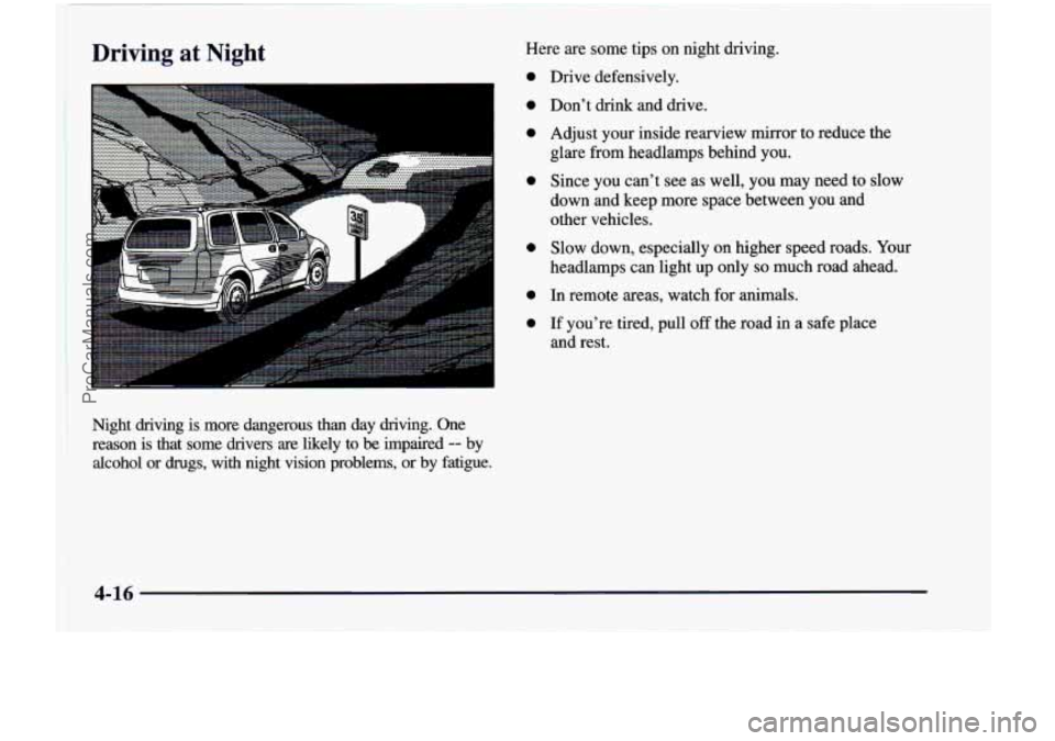 CHEVROLET VENTURE 1998  Owners Manual Driving  at  Night 
Night  driving  is  more  dangerous  than  day  driving.  One 
reason  is  that  some  drivers  are  likely  to  be  impaired 
-- by 
alcohol  or 
drugs, with night vision  problem