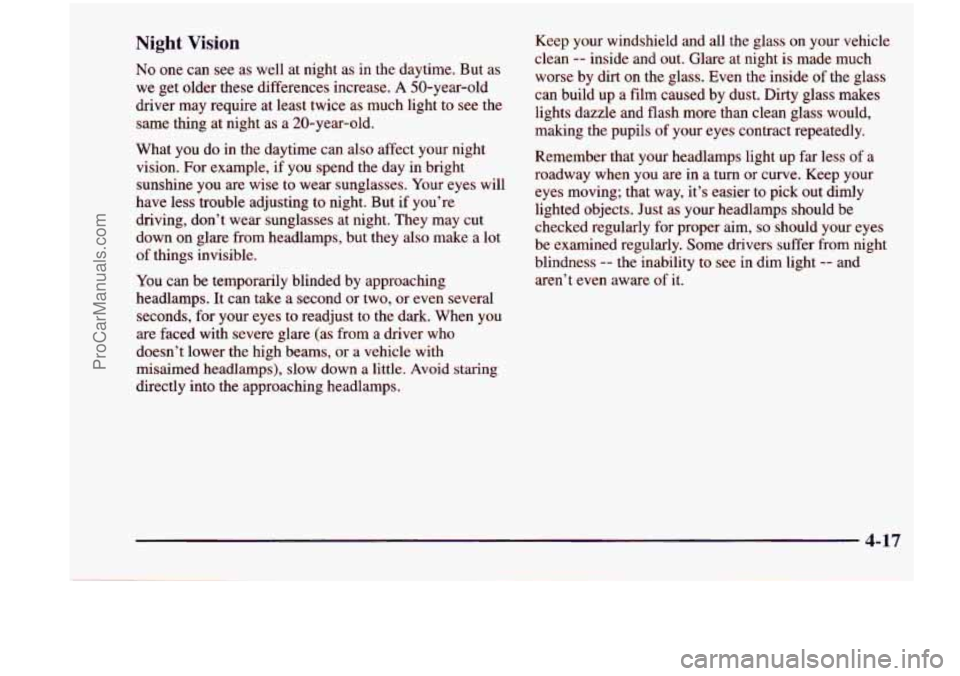 CHEVROLET VENTURE 1998  Owners Manual Night Vision 
No one can see as well  at  night  as  in  the  daytime.  But  as 
we  get  older  these  differences  increase. 
A 50-year-old 
driver  may require  at  least  twice as  much  light  to