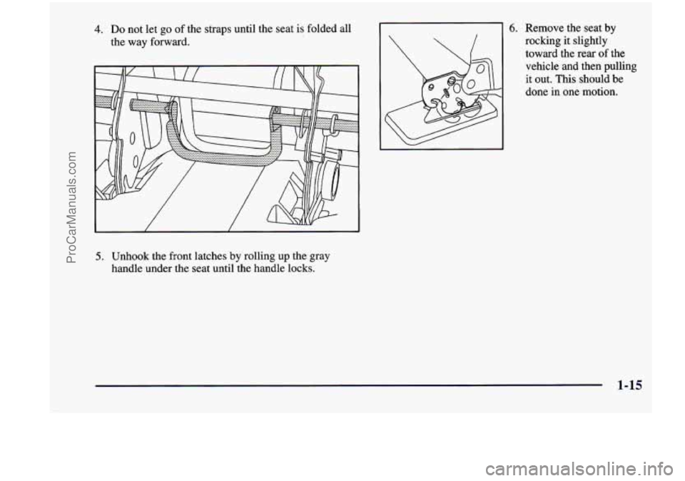 CHEVROLET VENTURE 1998 Owners Manual 4. Do not let go  of the  straps  until  the  seat is folded  all 
the  way  forward. 
, ;q. ......... . . . . . . . . fi 
5. Unhook the front  latches  by  rolling up the gray 
handle  under the seat