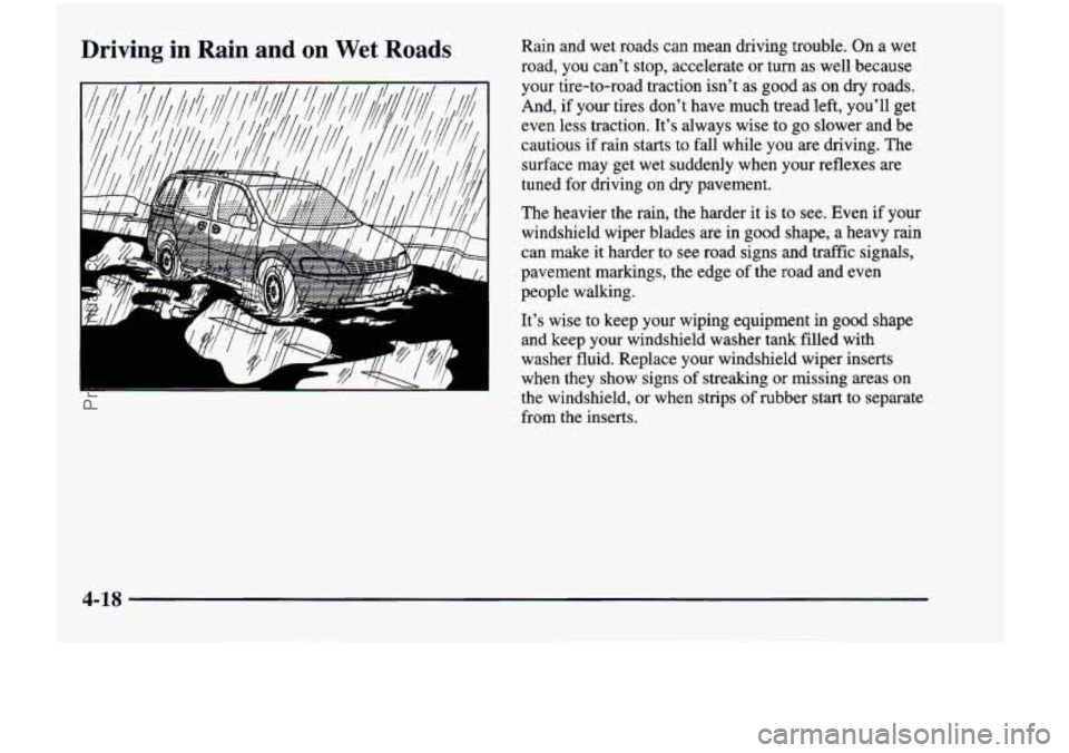 CHEVROLET VENTURE 1998  Owners Manual Driving  in  Rain and on Wet Roads 
--- 
I! 
Rain  and  wet  roads can mean  driving  trouble.  On a  wet 
road,  you can’t  stop,  accelerate  or  turn  as  well  because 
your  tire-to-road  tract