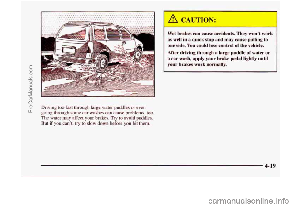 CHEVROLET VENTURE 1998  Owners Manual Driving  too fast through  large  water  puddles  or  even 
going  through 
some car  washes  can cause  problems,  too. 
The  water  may  affect  your  brakes.  Try  to  avoid  puddles. 
But 
if you 