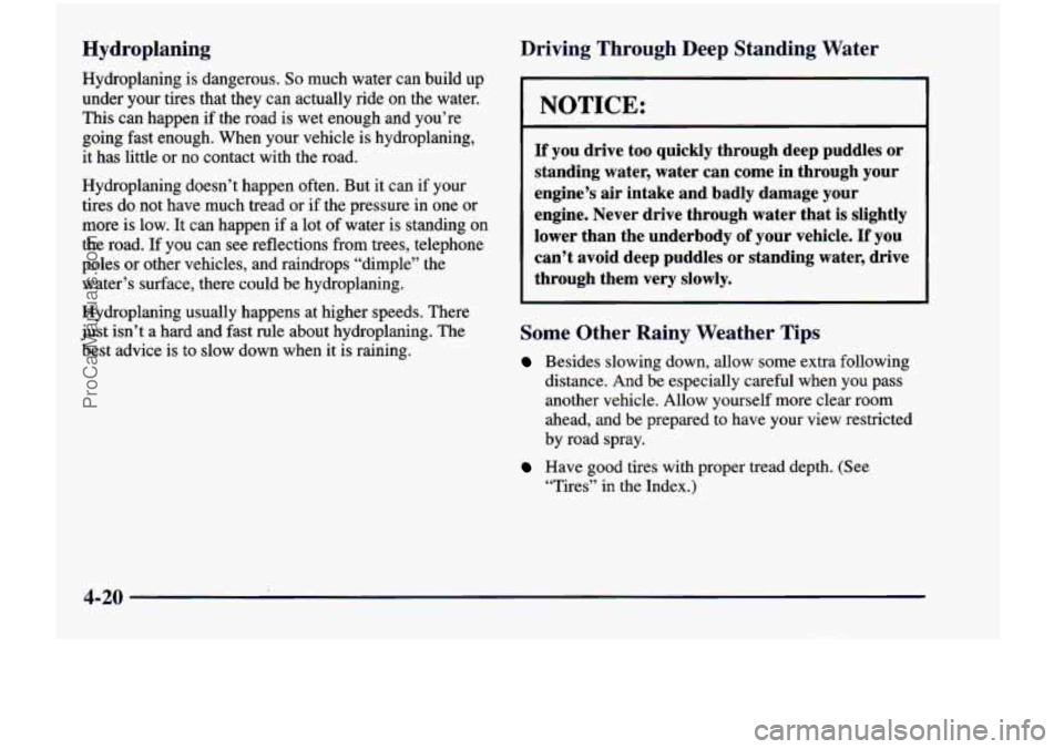 CHEVROLET VENTURE 1998  Owners Manual Hydroplaning 
Hydroplaning is dangerous. So much  water  can  build  up 
under  your  tires  that  they 
can actually  ride  on  the  water. 
This can  happen 
if the  road  is  wet  enough  and  you�