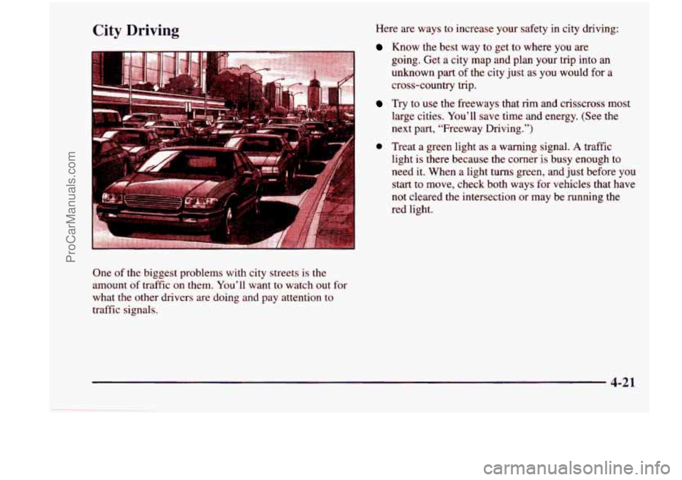 CHEVROLET VENTURE 1998  Owners Manual City Driving 
One  of  the  biggest  problems  with  city  streets is the 
amount  of traffic  on them.  You’ll  want  to watch  out for 
what  the  other  drivers  are  doing 
and pay  attention  t