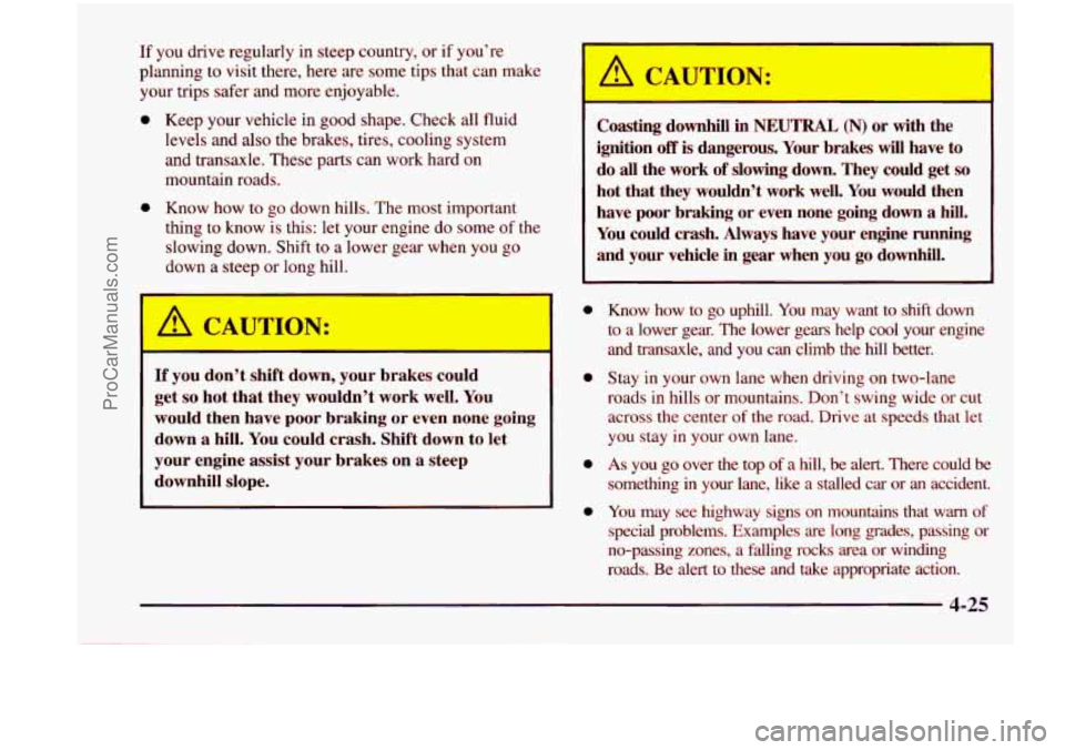 CHEVROLET VENTURE 1998  Owners Manual If you drive  regularly  in  steep country,  or  if  you’re 
planning  to  visit  there,  here  are  some tips  that  can  make 
your  trips  safer  and  more  enjoyable. 
0 Keep  your  vehicle  in 