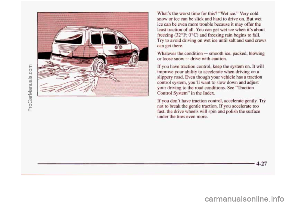 CHEVROLET VENTURE 1998  Owners Manual What’s the worst  time for  this? “Wet  ice.” Very  cold 
snow  or  ice can be  slick  and  hard  to  drive  on.  But wet 
ice  can  be even  more  trouble  because it may  offer  the 
least  tr