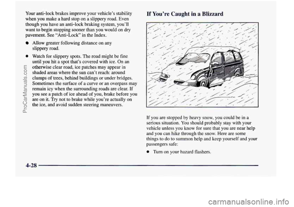 CHEVROLET VENTURE 1998 Owners Manual Your anti-lock brakes improve your vehicle’s stability
when you make a hard stop on a slippery road. Even
though you have
an anti-lock braking system, you’ll
want
to begin CHEVROLET VENTURE 1998 Owners Manual Your anti-lock brakes improve your vehicle’s stability
when you make a hard stop on a slippery road. Even
though you have
an anti-lock braking system, you’ll
want
to begin
