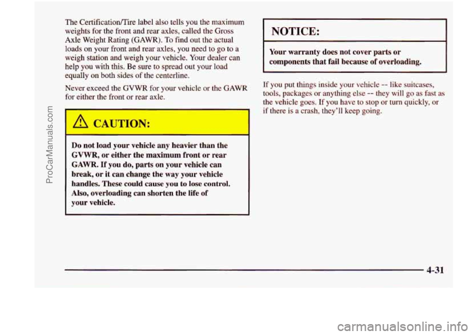 CHEVROLET VENTURE 1998 Owners Manual The Certificatioflire label also tells you the maximum
weights for the front and rear axles, called the Gross
Axle Weight Rating
(GAWR). To find out the actual
loads on your front an CHEVROLET VENTURE 1998 Owners Manual The Certificatioflire label also tells you the maximum
weights for the front and rear axles, called the Gross
Axle Weight Rating
(GAWR). To find out the actual
loads on your front an