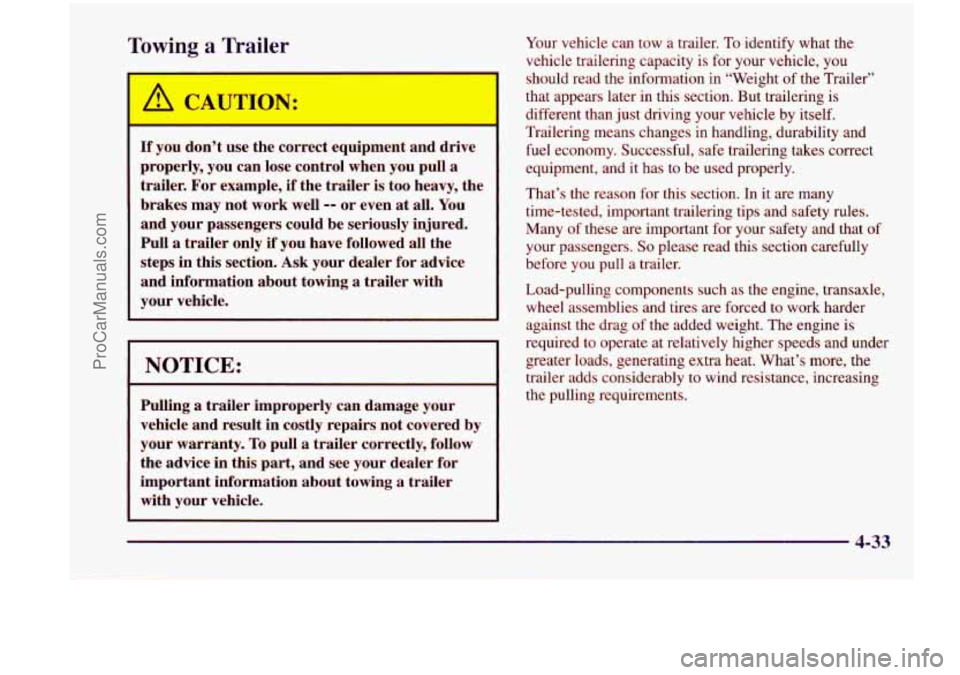 CHEVROLET VENTURE 1998 Owners Manual Towing a Trailer
A CAUTION:
If you don’t use the correct equipment and drive
properly, you can lose control when
you pull a
trailer. For example, if the trailer is too heavy, the CHEVROLET VENTURE 1998 Owners Manual Towing a Trailer
A CAUTION:
If you don’t use the correct equipment and drive
properly, you can lose control when
you pull a
trailer. For example, if the trailer is too heavy, the