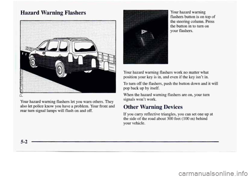 CHEVROLET VENTURE 1998  Owners Manual Hazard  Warning  Flashers 
Your hazard  warning  flashers let you  warn  others.  They 
also let police know you have a problem.  Your front  and 
rear turn signal  lamps  will  flash  on and off. 
Yo