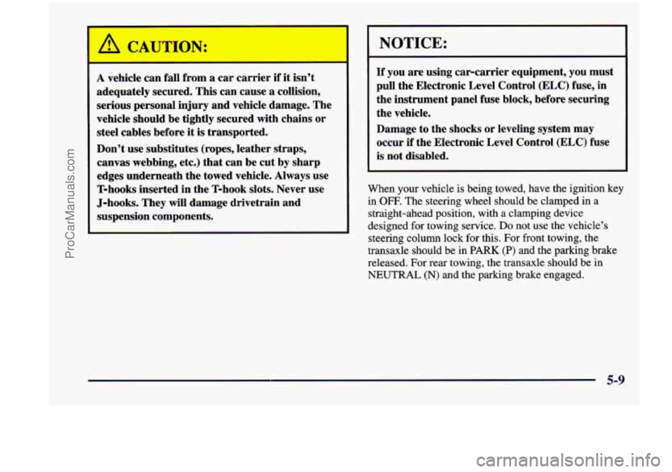 CHEVROLET VENTURE 1998 Owners Manual A vehicle can fall from a car carrier if it isn’t
adequately secured. This can cause a collision,
serious personal injury and vehicle damage. The
vehicle should be tightly secured CHEVROLET VENTURE 1998 Owners Manual A vehicle can fall from a car carrier if it isn’t
adequately secured. This can cause a collision,
serious personal injury and vehicle damage. The
vehicle should be tightly secured