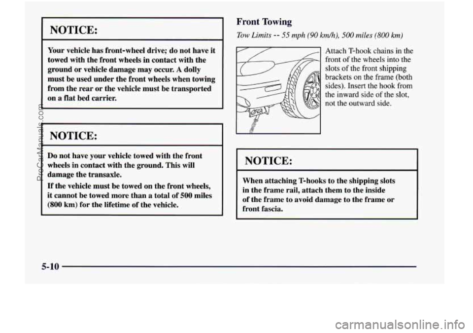 CHEVROLET VENTURE 1998 Owners Manual I NOTICE:
Your vehicle has front-wheel drive; do not have it
towed with the front wheels in contact with the
ground or vehicle damage may occur.
A dolly
must be used under the f CHEVROLET VENTURE 1998 Owners Manual I NOTICE:
Your vehicle has front-wheel drive; do not have it
towed with the front wheels in contact with the
ground or vehicle damage may occur.
A dolly
must be used under the f