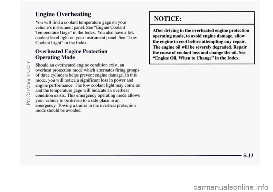 CHEVROLET VENTURE 1998  Owners Manual Engine  Overheating 
You will  find  a coolant  temperature  gage  on  your 
vehicle’s  instrument  panel. 
See “Engine Coolant 
Temperature  Gage”  in  the  Index. 
You also have a low 
coolant