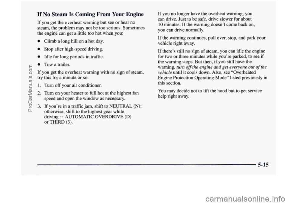 CHEVROLET VENTURE 1998  Owners Manual If No Steam Is Coming From Your Engine 
If you get the overheat  warning  but see or hear no 
steam,  the  problem  may  not  be 
too serious. Sometimes 
the engine can  get  a little too  hot  when  