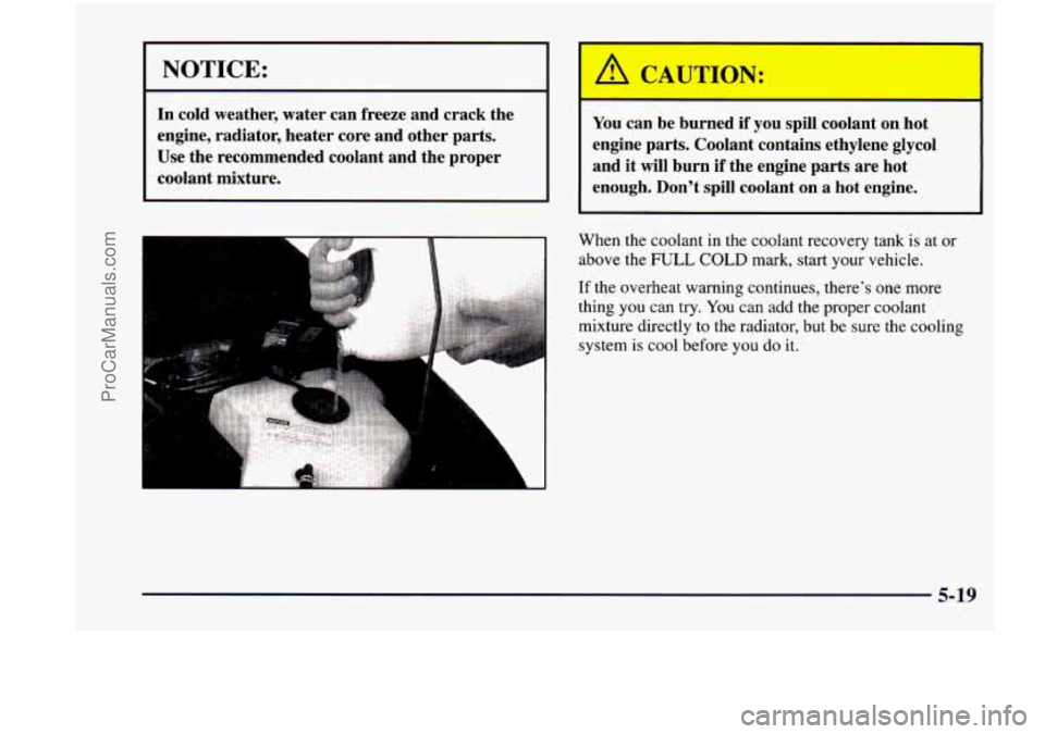 CHEVROLET VENTURE 1998  Owners Manual I NOTICE: 
In cold  weather,  water  can  freeze  and  crack  the 
engine,  radiator,  heater  core  and  other  parts. 
Use  the  recommended  coolant  and  the  proper 
coolant  mixture. 
a 
I ,A CA