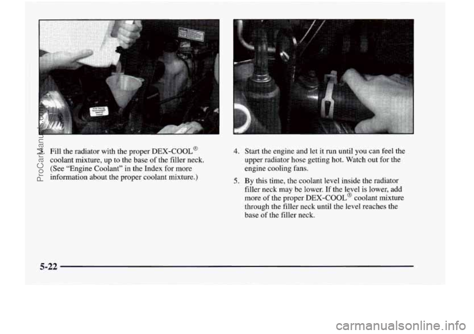 CHEVROLET VENTURE 1998  Owners Manual 3. Fill  the  radiator  with  the  proper  DEX-COOL@ 
coolant  mixture,  up  to  the  base 
of the  filler  neck. 
(See  “Engine  Coolant” 
in the  Index  for  more 
information  about  the  prope
