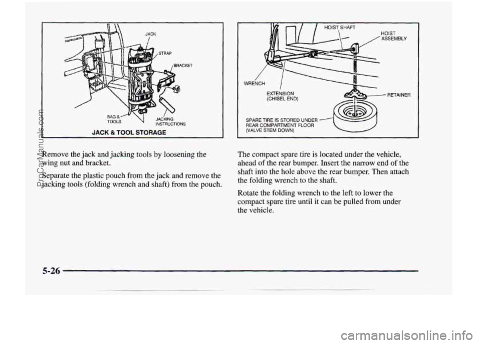 CHEVROLET VENTURE 1998  Owners Manual INSTRUCTIONS 
I JACK & TOOL STORAGE 
Remove  the jack and jacking tools by loosening  the 
wing  nut  and  bracket. 
Separate  the plastic  pouch  from the jack  and  remove  the 
jacking  tools  (fol