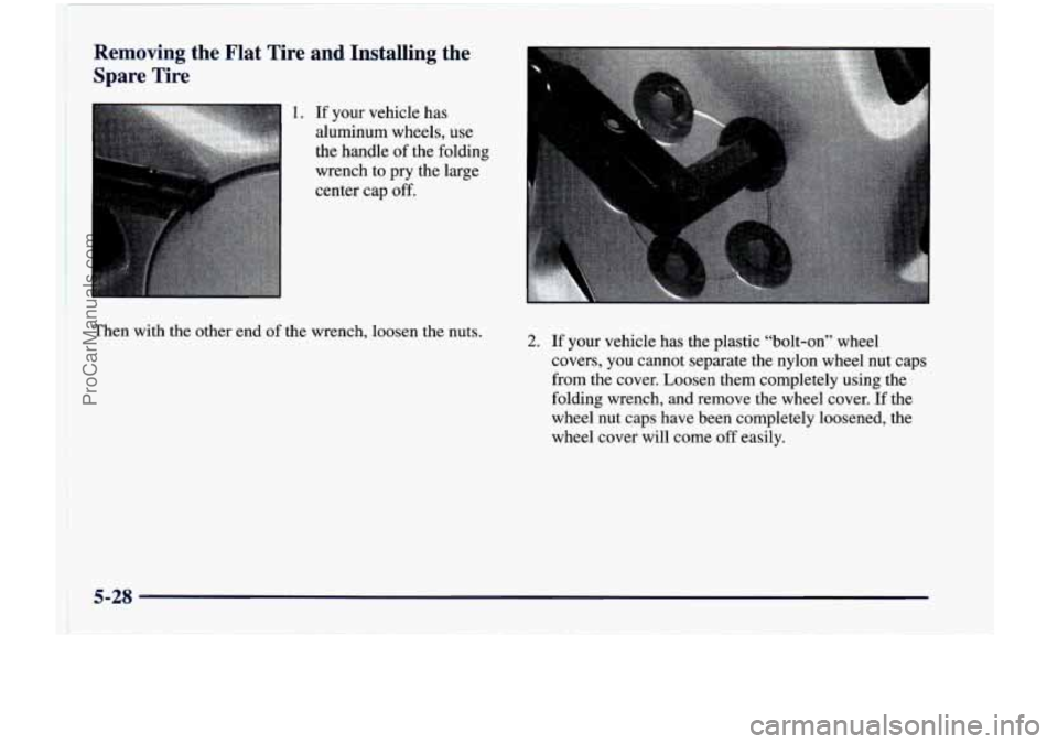 CHEVROLET VENTURE 1998  Owners Manual P 
J 
Removing  the  Flat  Tire  and  Installing  the 
Spare  Tire 
If  your  vehicle  has aluminum  wheels,  use 
the  handle  of  the  folding 
wrench  to  pry 
the large 
center  cap off. 
Then  wi