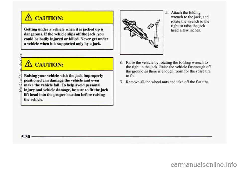 CHEVROLET VENTURE 1998  Owners Manual A CAUTON: 
- 
Getting  under  a veh  le when it is jacked  up  is 
dangerous. 
If the  vehicle  slips off the  jack,  you 
could  be  badly  injured  or killed. Never get under 
a vehicle  when it is