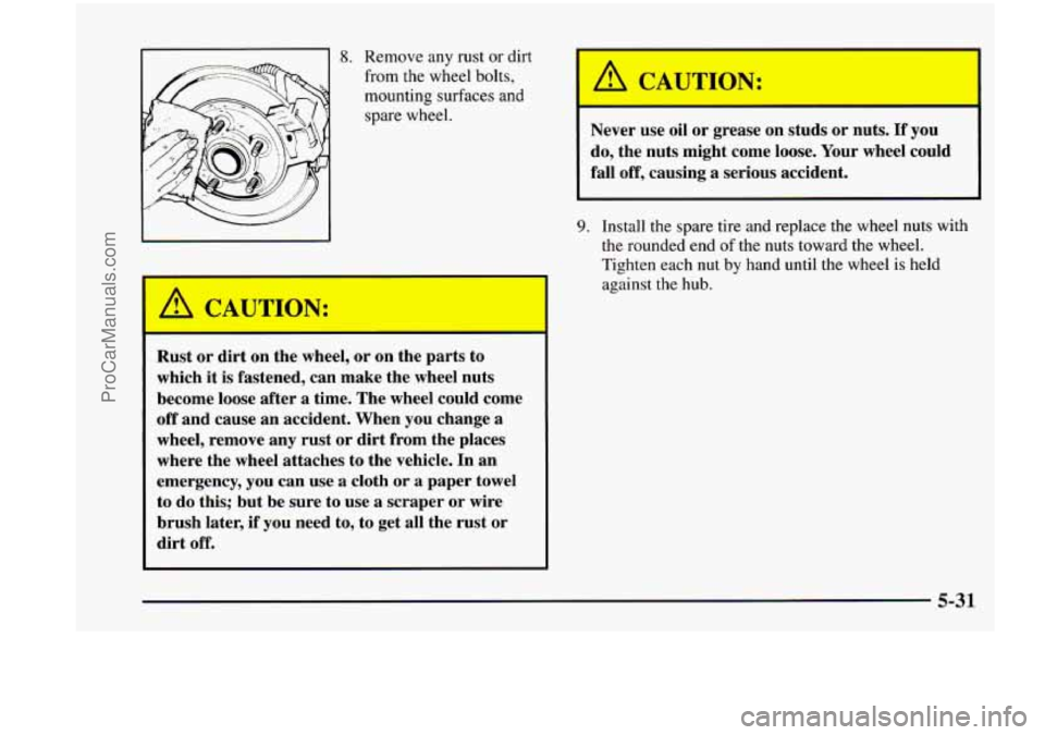 CHEVROLET VENTURE 1998  Owners Manual A CAUTION: 
8. Remove  any  rust or dirt 
from  the  wheel  bolts, 
mounting  surfaces  and 
spare wheel. 
Rust  or  dirt  on  the  wheel, or on  the  parts  to 
which  it 
is fastened,  can  make  th