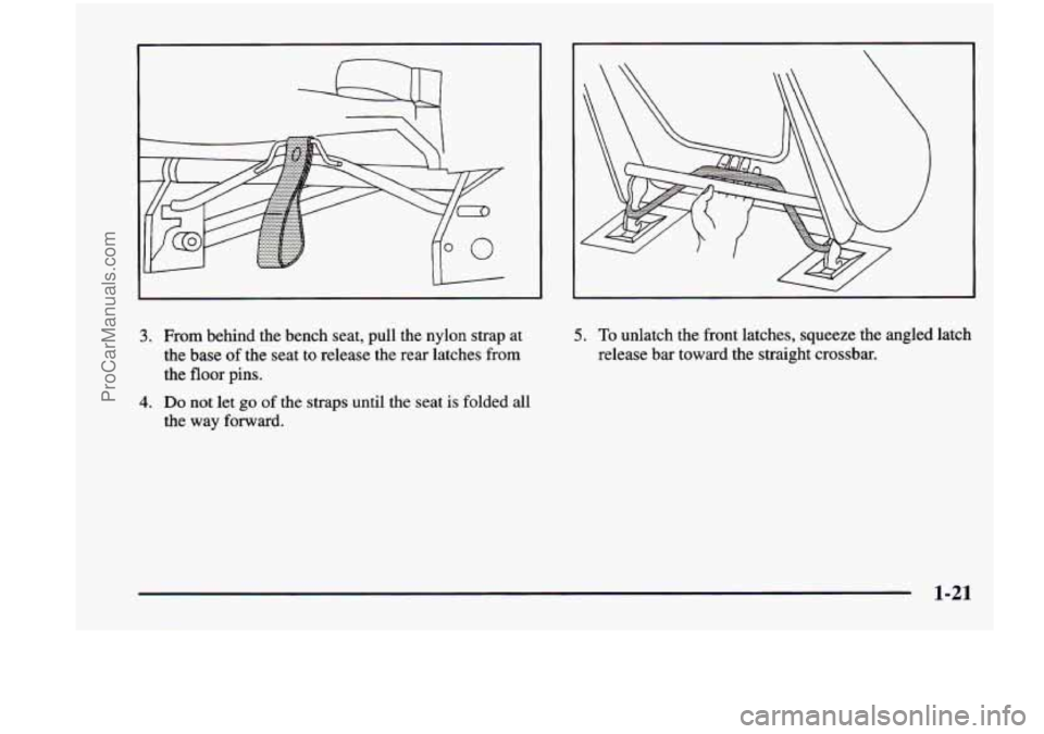 CHEVROLET VENTURE 1998 Owners Guide 3. From behind the bench seat, pull the nylon strap at
the base
of the seat to release the rear latches from
the floor pins.
4. Do not let go of the straps until the seat is CHEVROLET VENTURE 1998 Owners Guide 3. From behind the bench seat, pull the nylon strap at
the base
of the seat to release the rear latches from
the floor pins.
4. Do not let go of the straps until the seat is