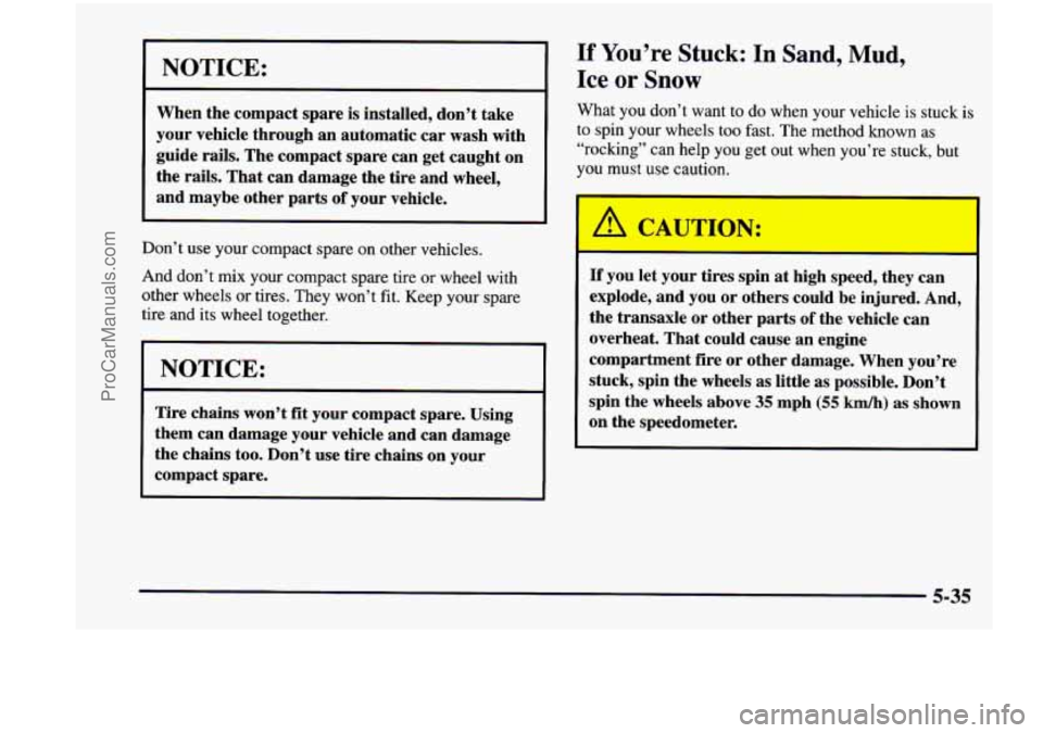 CHEVROLET VENTURE 1998 Owners Manual NOTICE:
When the compact spare is installed, don’t take
your vehicle through an automatic car wash with
guide rails. The compact spare can get caught on
the rails. That can d CHEVROLET VENTURE 1998 Owners Manual NOTICE:
When the compact spare is installed, don’t take
your vehicle through an automatic car wash with
guide rails. The compact spare can get caught on
the rails. That can d