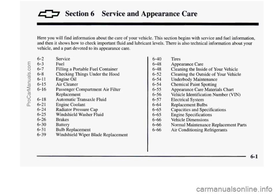 CHEVROLET VENTURE 1998 Owners Manual Section 6 Service and Appearance Care
Here you will find information about the care of your vehicle. This section begins with service and fuel information,
and then it shows how CHEVROLET VENTURE 1998 Owners Manual Section 6 Service and Appearance Care
Here you will find information about the care of your vehicle. This section begins with service and fuel information,
and then it shows how