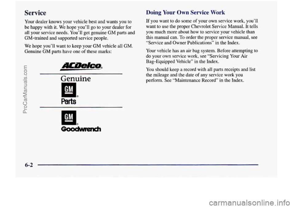 CHEVROLET VENTURE 1998 Owners Manual Service
Your dealer knows your vehicle best and wants you to
be happy with it. We hope you’ll
go to your dealer for
all your service needs. You’ll get genuine
GM parts a CHEVROLET VENTURE 1998 Owners Manual Service
Your dealer knows your vehicle best and wants you to
be happy with it. We hope you’ll
go to your dealer for
all your service needs. You’ll get genuine
GM parts a