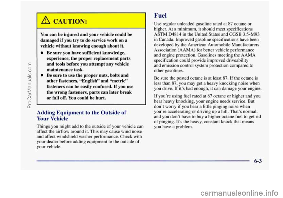 CHEVROLET VENTURE 1998 Owners Manual Fuel
L
You can be injured and your ve :le could be
damaged if you try to do service work on a
vehicle without knowing enough about
it.
Be sure you have sufficient knowledge,
e CHEVROLET VENTURE 1998 Owners Manual Fuel
L
You can be injured and your ve :le could be
damaged if you try to do service work on a
vehicle without knowing enough about
it.
Be sure you have sufficient knowledge,
e