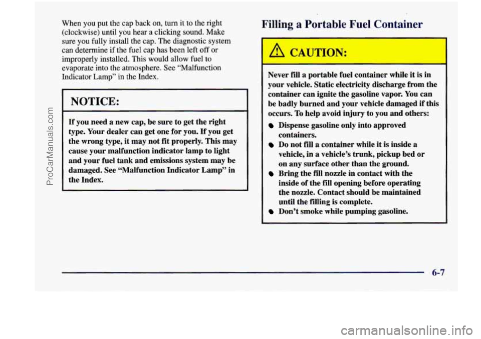 CHEVROLET VENTURE 1998  Owners Manual When  you  put  the cap back  on,  turn  it  to  the  right 
(clockwise)  until  you  hear a clicking  sound.  Make 
sure  you fully  install  the cap.  The diagnostic  system 
can determine  if the  