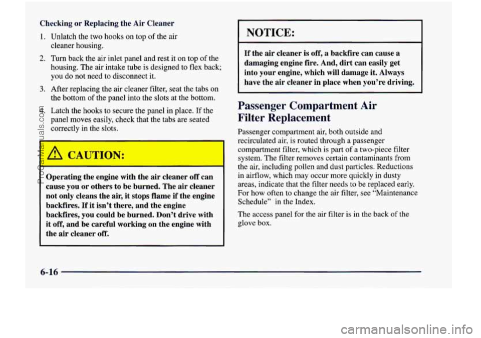 CHEVROLET VENTURE 1998  Owners Manual Checking or Replacing  the  Air  Cleaner 
1. Unlatch the two  hooks on top of the air 
cleaner  housing. 
2. Turn back  the  air  inlet  panel  and  rest it on  top of the 
housing.  The  air  intake 