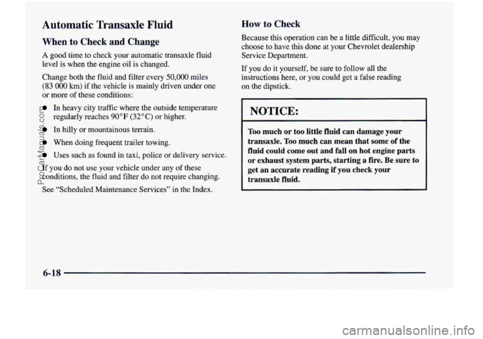 CHEVROLET VENTURE 1998  Owners Manual Automatic Transaxle Fluid 
When to Check  and  Change 
A good  time to check  your  automatic  transaxle  fluid 
level  is when  the  engine  oil is changed. 
Change  both  the  fluid  and  filter  ev