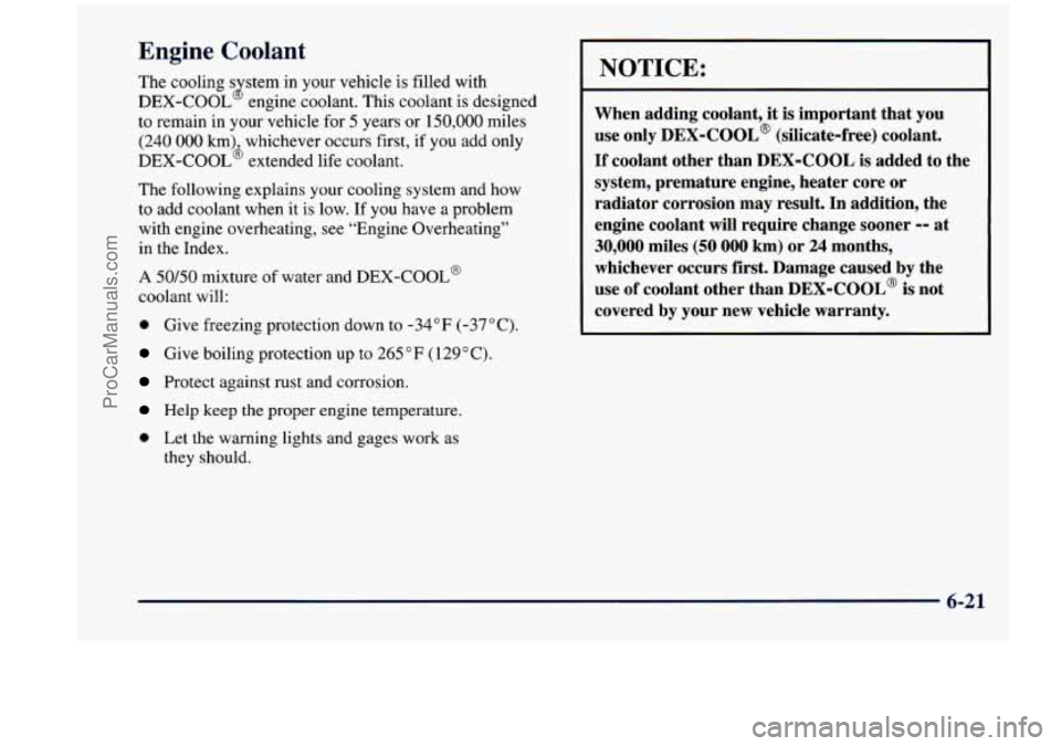 CHEVROLET VENTURE 1998  Owners Manual Engine Coolant 
The cooling s stem in your  vehicle  is  filled  with 
DEX-COOL  engine coolant.  This coolant  is  designed 
to  remain 
in your  vehicle  for 5 years  or 150,000 miles 
(240 000 km) 