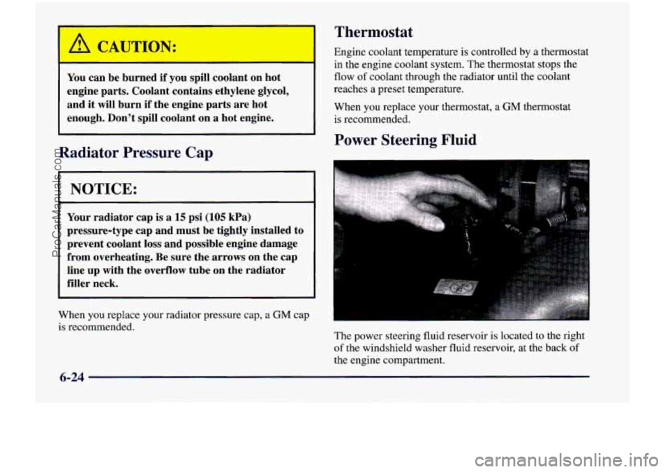 CHEVROLET VENTURE 1998  Owners Manual Thermostat 
Engine  coolant  temperature  is  controlled by a  thermostat 
in  the  engine  coolant  system.  The thermostat  stops  the 
flow 
of coolant  through  the  radiator  until  the  coolant 