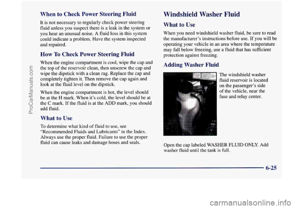 CHEVROLET VENTURE 1998  Owners Manual When  to  Check  Power  Steering  Fluid 
It  is  not  necessary to regularly  check  power  steering 
fluid  unless  you  suspect  there is  a leak  in  the  system  or 
you  hear  an  unusual  noise.