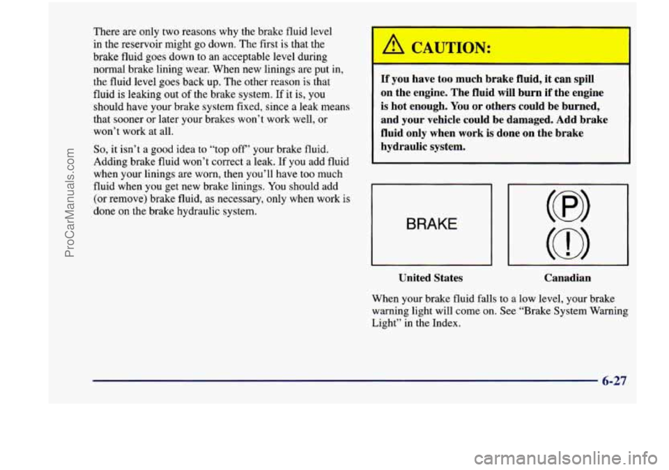 CHEVROLET VENTURE 1998  Owners Manual There are  only  two reasons  why the  brake  fluid  level 
in  the  reservoir  might 
go down. The first  is  that the 
brake fluid  goes  down  to 
an acceptable  level  during 
normal  brake  linin