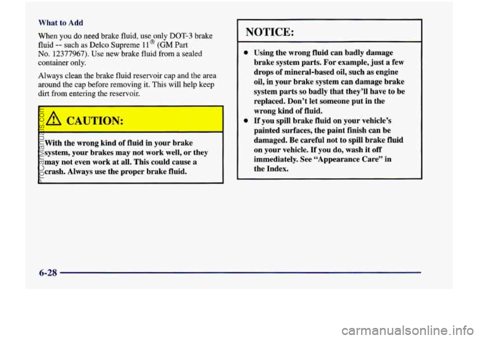 CHEVROLET VENTURE 1998 Owners Manual What  to Add 
When  you  do need  brake  fluid,  use  only 
DOT-3 brake 
fluid 
-- such as Delco  Supreme  11 (GM Part 
No. 12377967). Use  new  brake  fluid  from  a  sealed 
container  only. 
Always