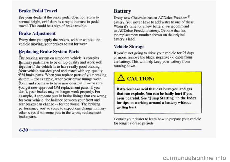 CHEVROLET VENTURE 1998  Owners Manual Brake  Pedal  Travel 
See your dealer if the brake pedal does  not return to 
normal  height,  or 
if there  is a rapid  increase  in  pedal 
travel.  This could  be  a  sign  of brake  trouble. 
Brak