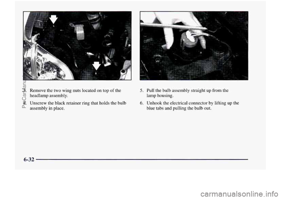 CHEVROLET VENTURE 1998  Owners Manual I 
3. Remove  the  two  wing  nuts  located  on  top of the 
headlamp  assembly. 
assembly  in  place. 
4. Unscrew  the  black  retainer  ring  that  holds  the  bulb 
5. Pull  the  bulb  assembly  st
