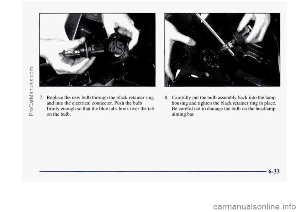 CHEVROLET VENTURE 1998  Owners Manual 7. Replace  the  new  bulb  through  the  black  retainer  ring and  into  the  electrical  connector.  Push  the  bulb 
firmly  enough 
so that  the  blue  tabs hook over  the  tab 
on the  bulb. 
8.