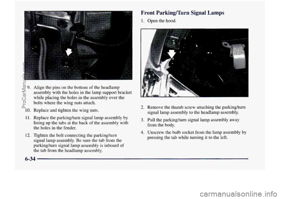 CHEVROLET VENTURE 1998  Owners Manual 9. Align  the  pins  on  the  bottom of the  headlamp 
assembly  with  the  holes  in  the  lamp  support  bracket 
while  placing  the  holes  in  the  assembly  over  the 
bolts  where  the  wing  n