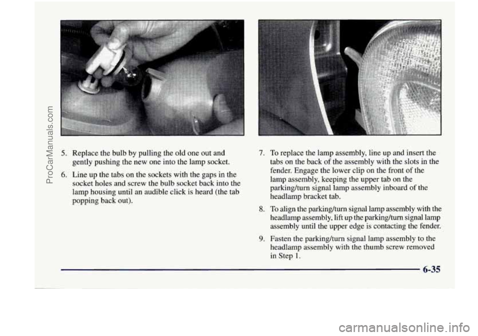 CHEVROLET VENTURE 1998  Owners Manual 5. Replace  the  bulb by pulling  the  old  one out and 
gently  pushing  the  new  one into the lamp  socket. 
6. Line up the  tabs  on the  sockets  with  the  gaps  in  the 
socket  holes  and  scr