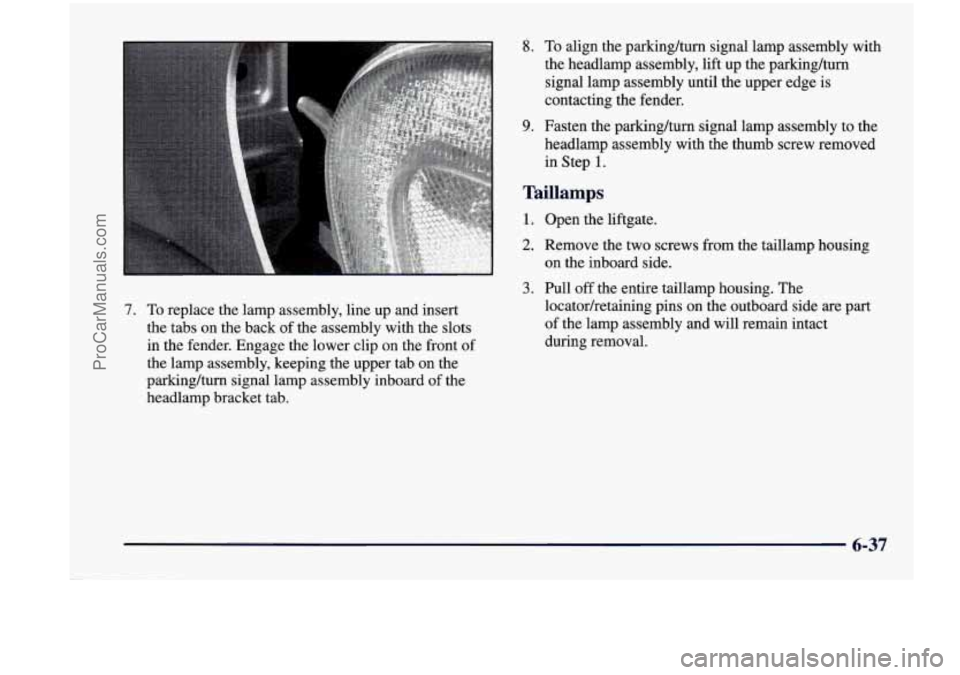 CHEVROLET VENTURE 1998 Owners Manual 7. To replace the lamp assembly, line up and insert
the tabs on the back of the assembly with the slots
in the fender. Engage the lower clip on the front of
the lamp assembly, CHEVROLET VENTURE 1998 Owners Manual 7. To replace the lamp assembly, line up and insert
the tabs on the back of the assembly with the slots
in the fender. Engage the lower clip on the front of
the lamp assembly,