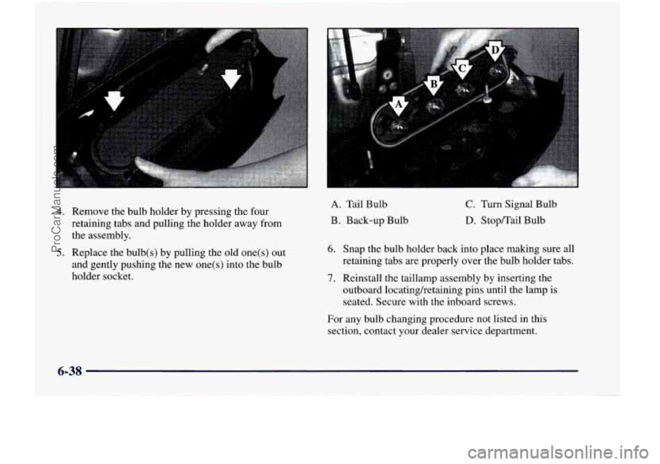 CHEVROLET VENTURE 1998 Owners Manual 4. Remove the bulb holder by pressing the four
retaining tabs and pulling the holder away from the assembly.
5. Replace the bulb(s) by pulling the old one(s) out
and gently CHEVROLET VENTURE 1998 Owners Manual 4. Remove the bulb holder by pressing the four
retaining tabs and pulling the holder away from the assembly.
5. Replace the bulb(s) by pulling the old one(s) out
and gently