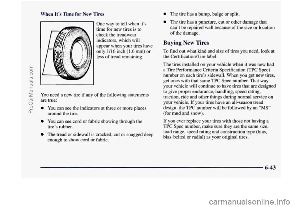 CHEVROLET VENTURE 1998 Owners Manual When It’s Time for New Tires
11 One way to tell when it’s
time for new tires is to
check the treadwear
indicators, which will
appear when your tires have
only
1/16 inch (1.6 CHEVROLET VENTURE 1998 Owners Manual When It’s Time for New Tires
11 One way to tell when it’s
time for new tires is to
check the treadwear
indicators, which will
appear when your tires have
only
1/16 inch (1.6