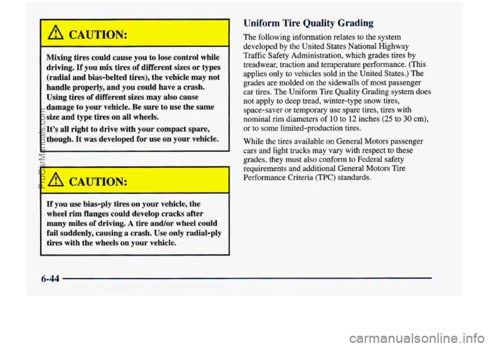 CHEVROLET VENTURE 1998 Manual Online Mixing tires  could  cause  you to lose  control  while 
driving. 
If you  mix  tires of different  sizes or types 
(radial  and  bias-belted  tires),  the vehicle may  not 
handle  properly,  and  yo