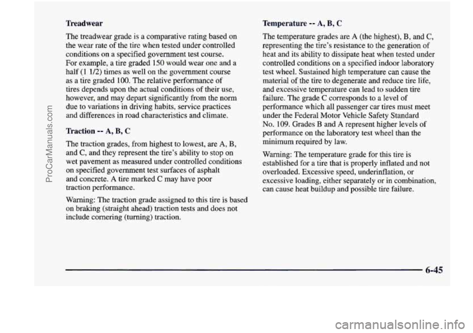 CHEVROLET VENTURE 1998 Owners Manual Treadwear Temperature -- A, B, C
The treadwear grade is a comparative rating based on
the wear rate of the tire when tested under controlled
conditions on a specified government test CHEVROLET VENTURE 1998 Owners Manual Treadwear Temperature -- A, B, C
The treadwear grade is a comparative rating based on
the wear rate of the tire when tested under controlled
conditions on a specified government test